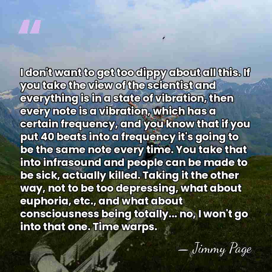 I don't want to get too dippy about all this. If you&hellip; - Jimmy Page