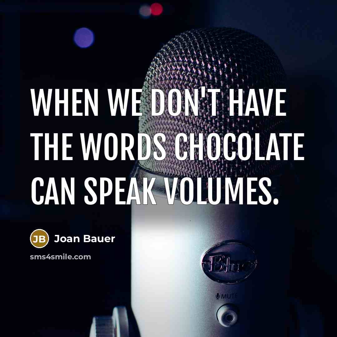 “When we don't have the words chocolate can speak volumes.…” quote by Joan Bauer