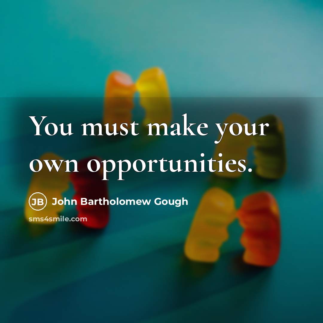 “You must make your own opportunities.…” quote by John Bartholomew Gough