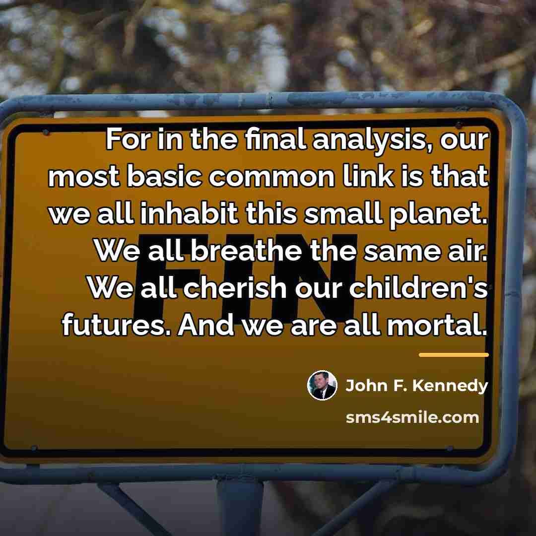 “For in the final analysis, our most basic common link…” quote by John F. Kennedy