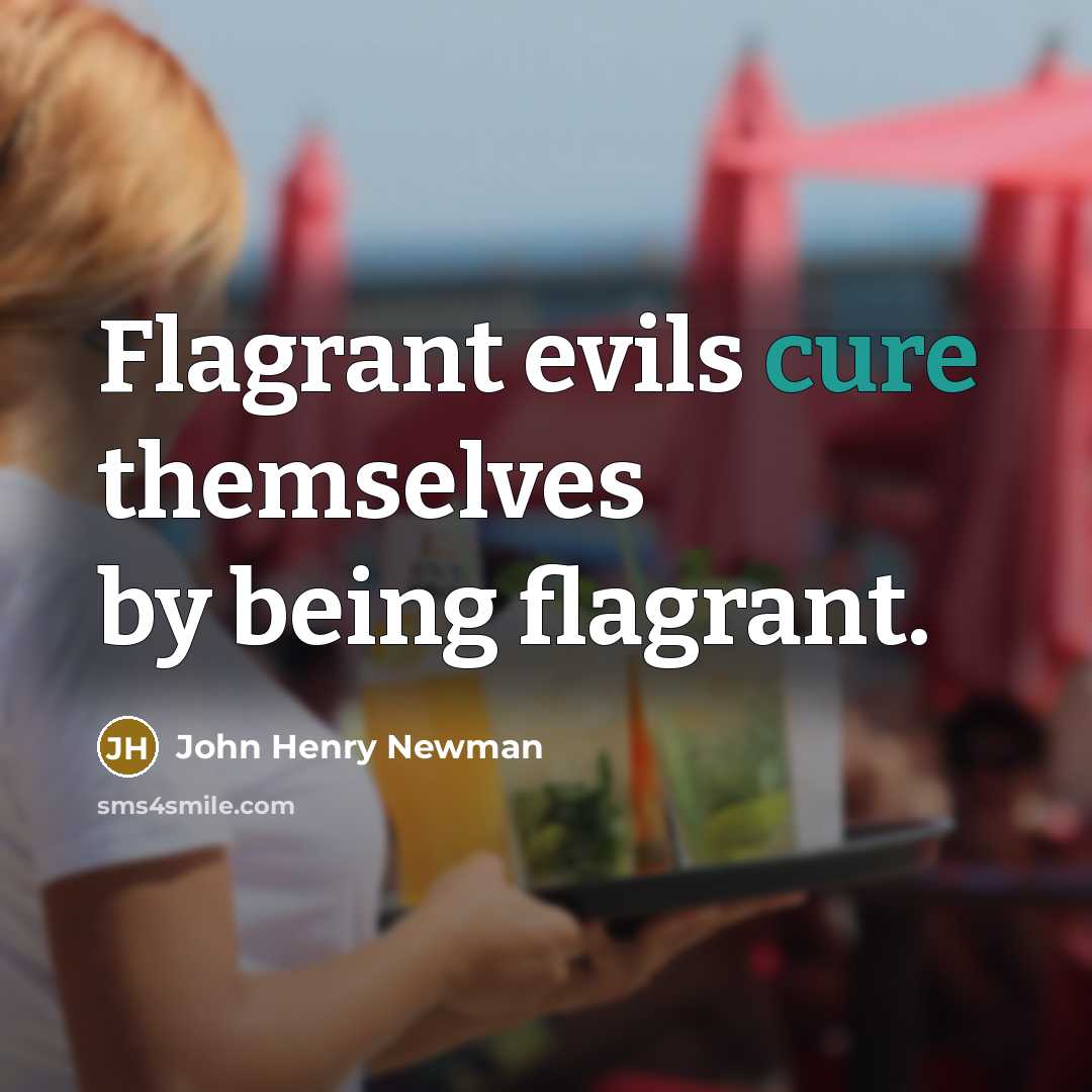 “Flagrant evils cure themselves by being flagrant.…” quote by John Henry Newman
