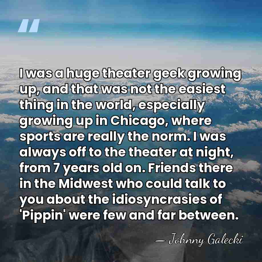 I was a huge theater geek growing up, and that was not&hellip; - Johnny Galecki