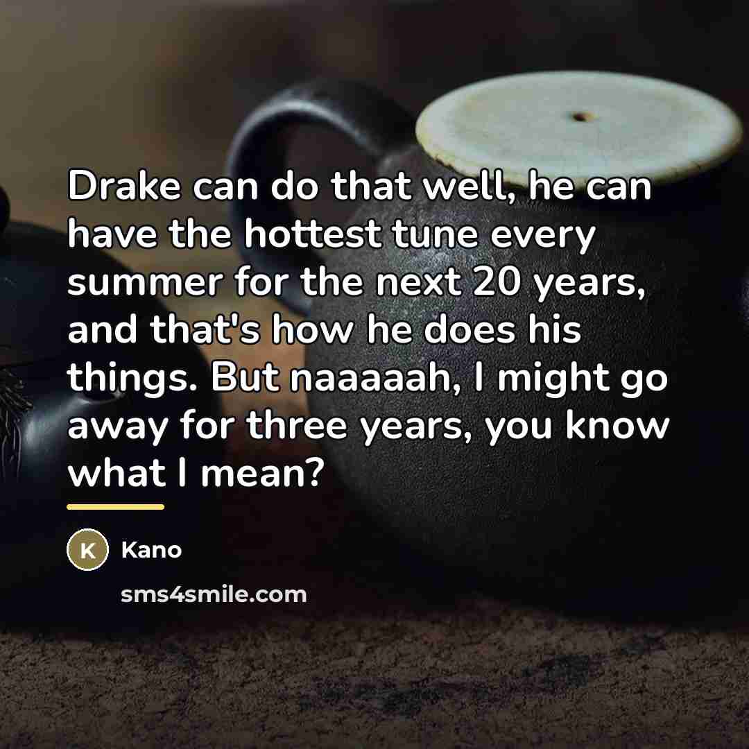 “Drake can do that well, he can have the hottest…” quote by Kano