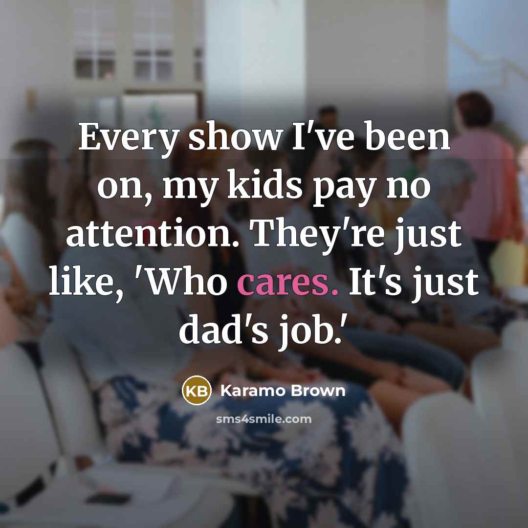 “Every show I've been on, my kids pay no attention.…” quote by Karamo Brown