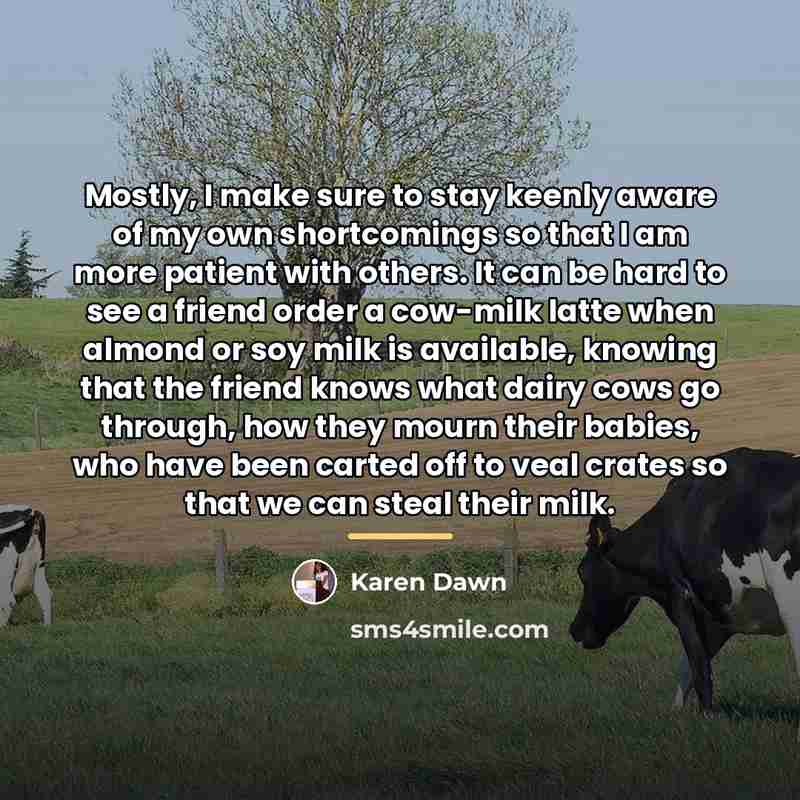 “Mostly, I make sure to stay keenly aware of my…” quote by Karen Dawn
