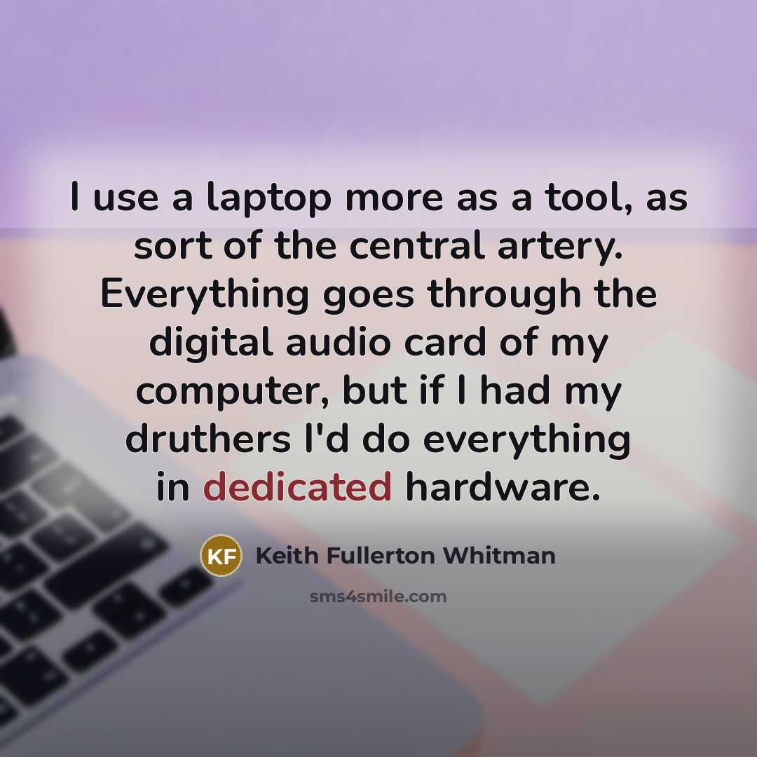 “I use a laptop more as a tool, as sort…” quote by Keith Fullerton Whitman