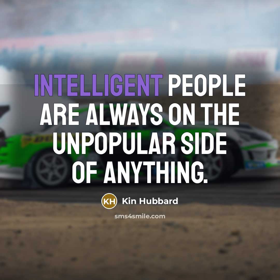 “Intelligent people are always on the unpopular side of anything.…” quote by Kin Hubbard