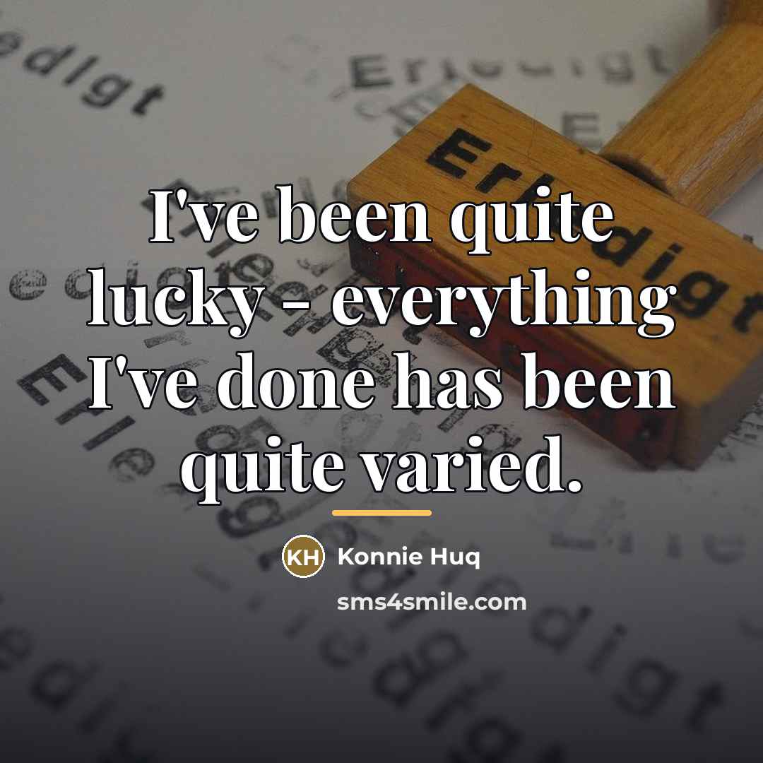 “I've been quite lucky - everything I've done has been…” quote by Konnie Huq