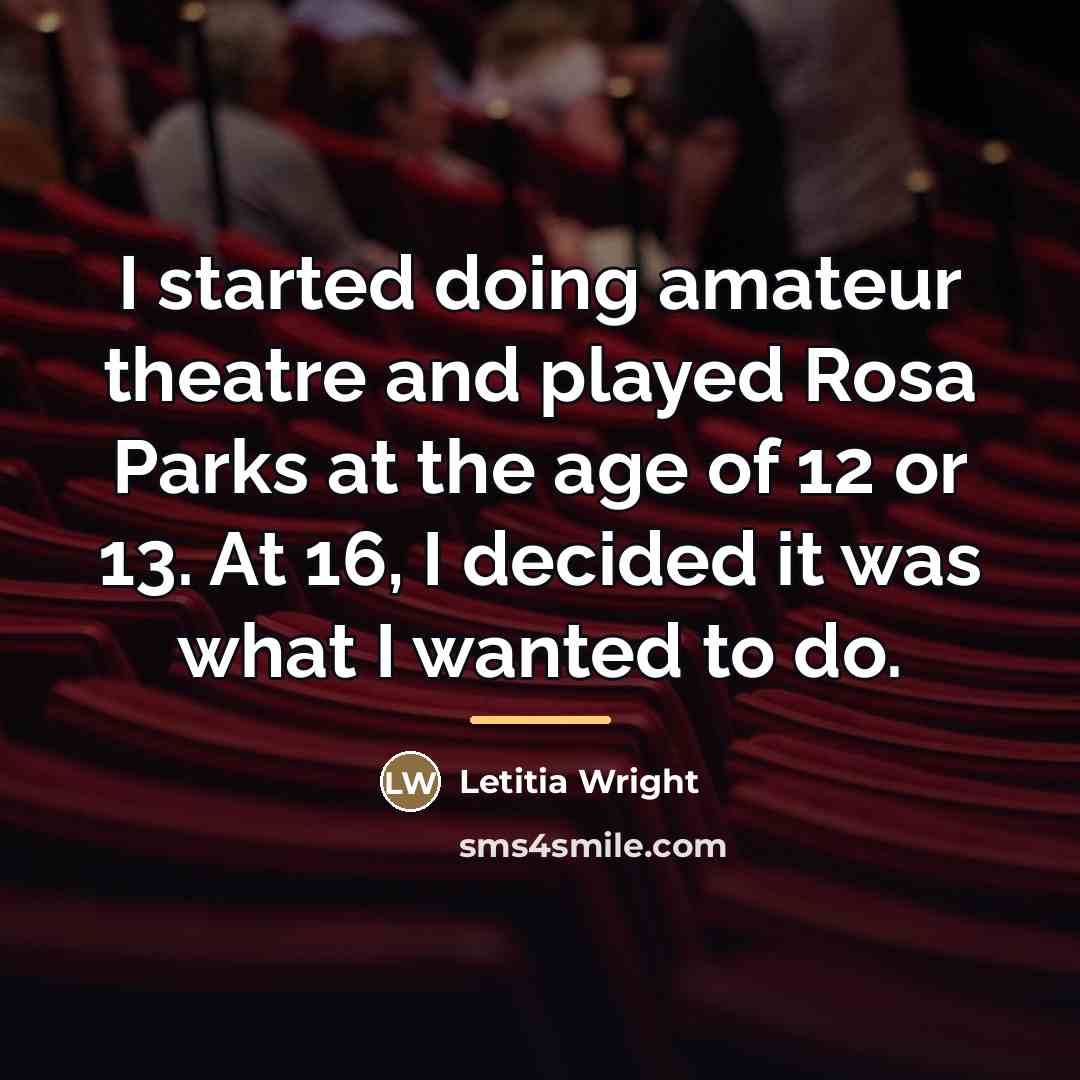 “I started doing amateur theatre and played Rosa Parks at…” quote by Letitia Wright