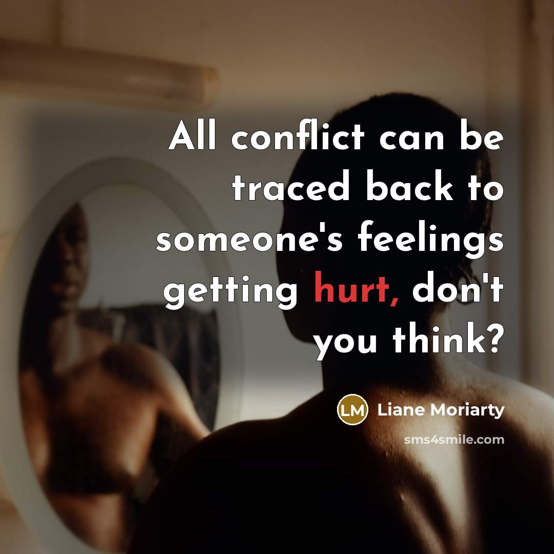 “All conflict can be traced back to someone's feelings getting…” quote by Liane Moriarty