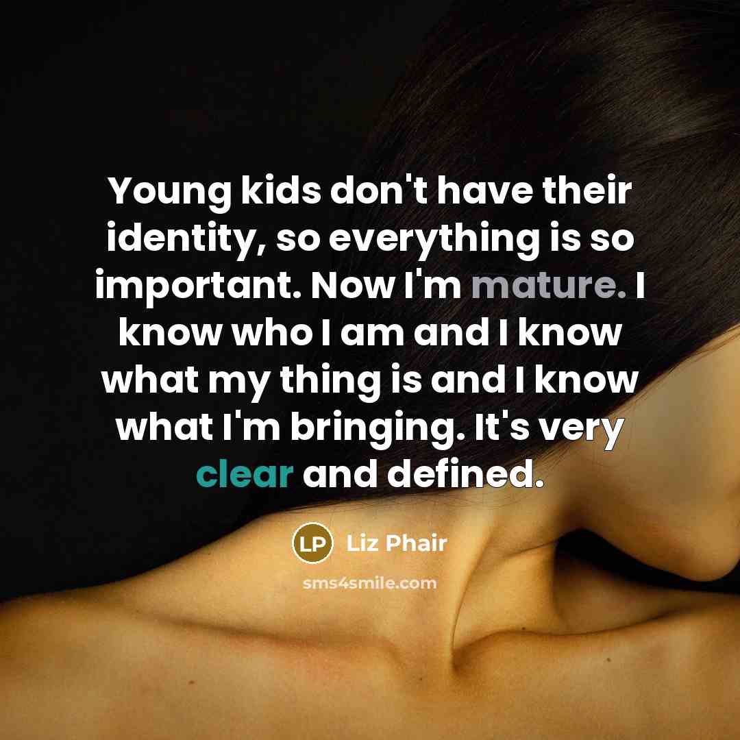 “Young kids don't have their identity, so everything is so…” quote by Liz Phair
