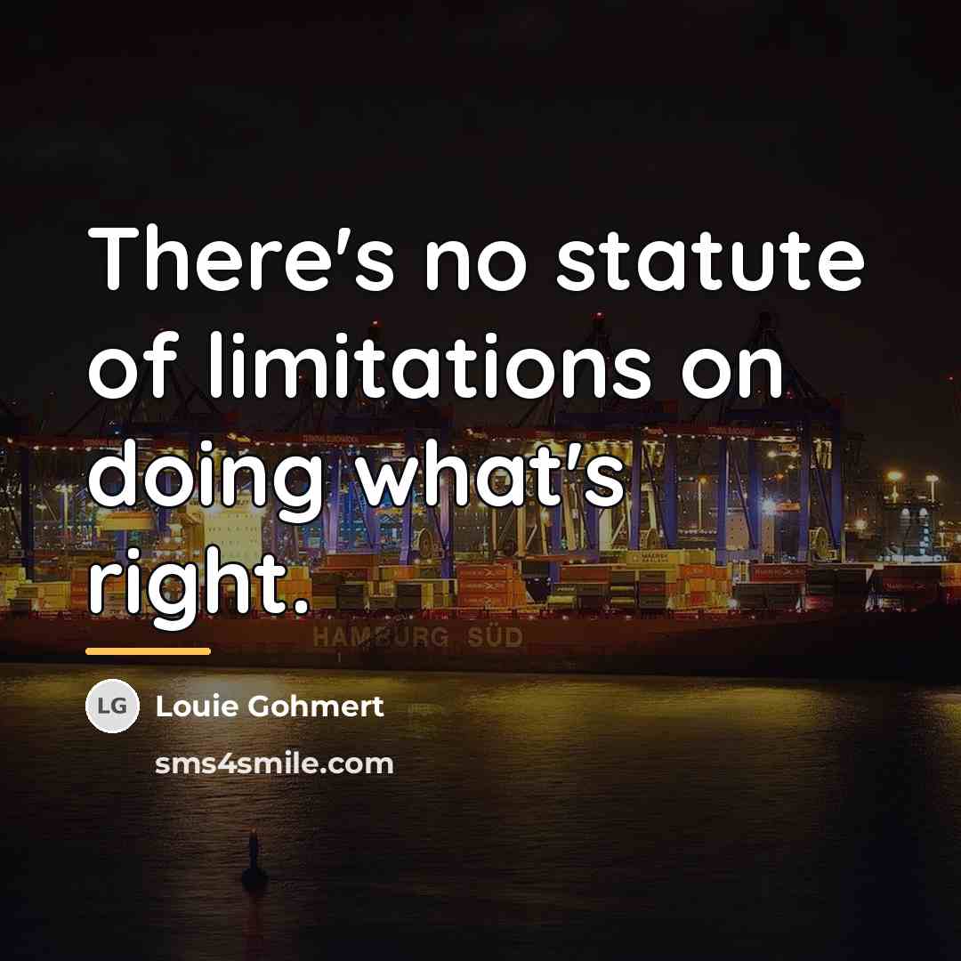 “There's no statute of limitations on doing what's right.…” quote by Louie Gohmert