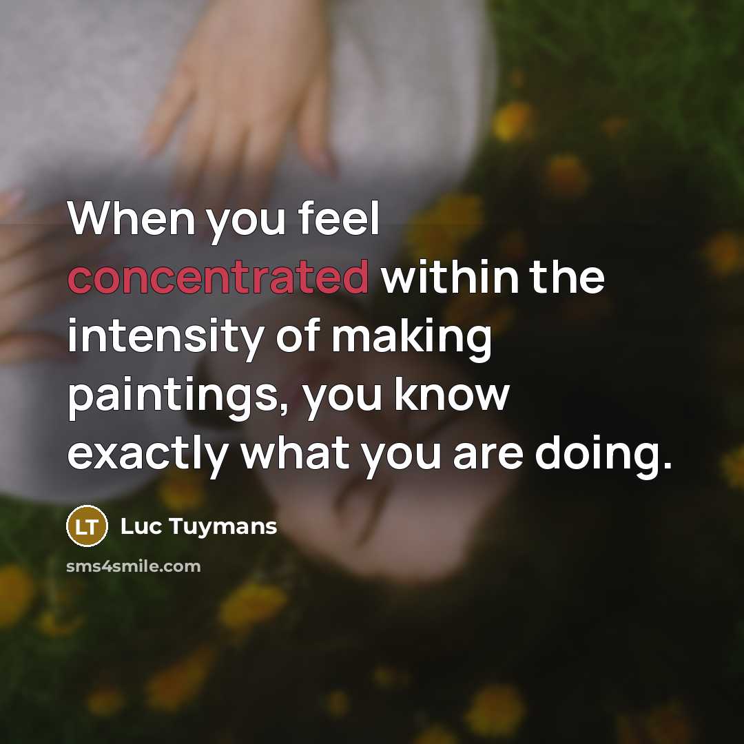 “When you feel concentrated within the intensity of making paintings,…” quote by Luc Tuymans