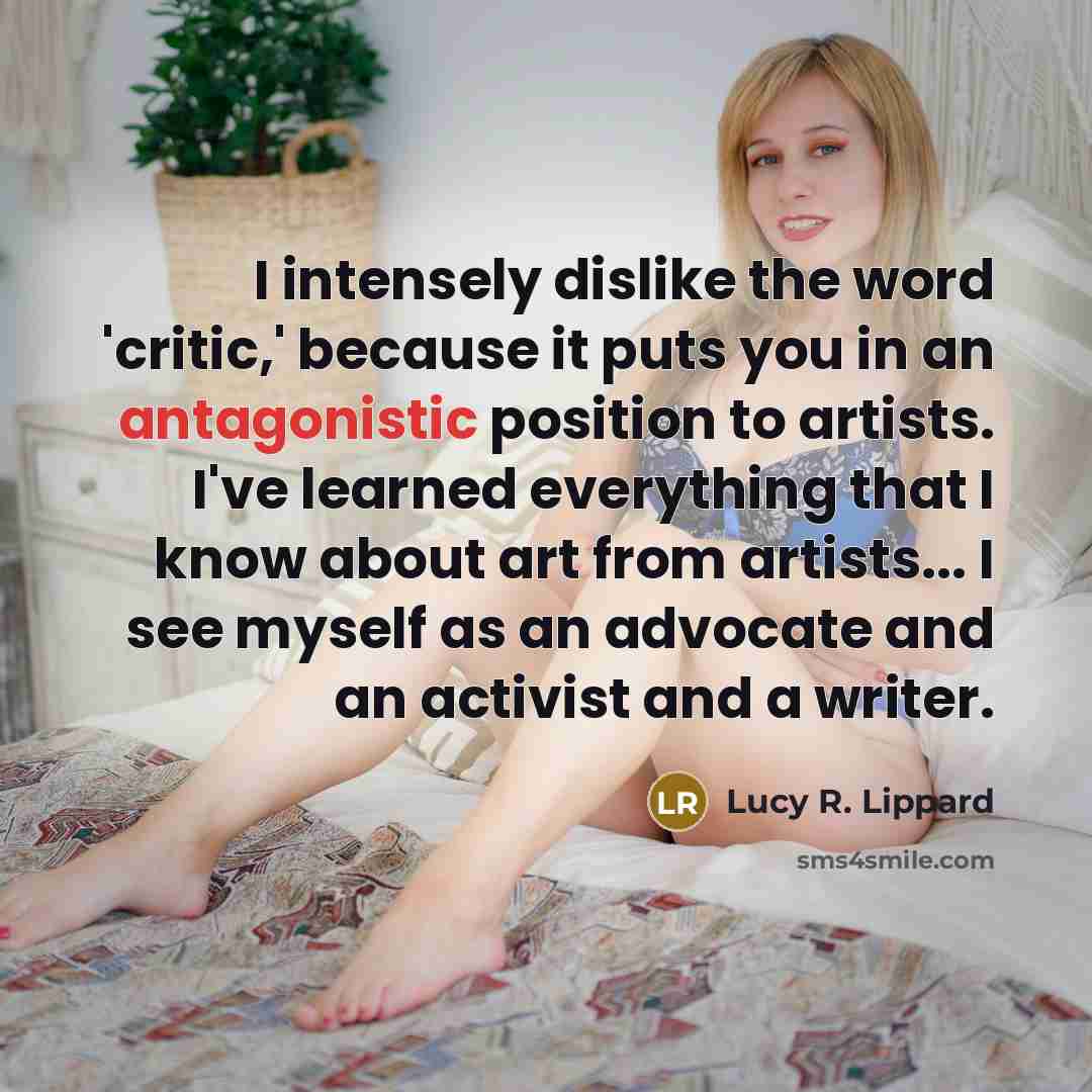 “I intensely dislike the word 'critic,' because it puts you…” quote by Lucy R. Lippard