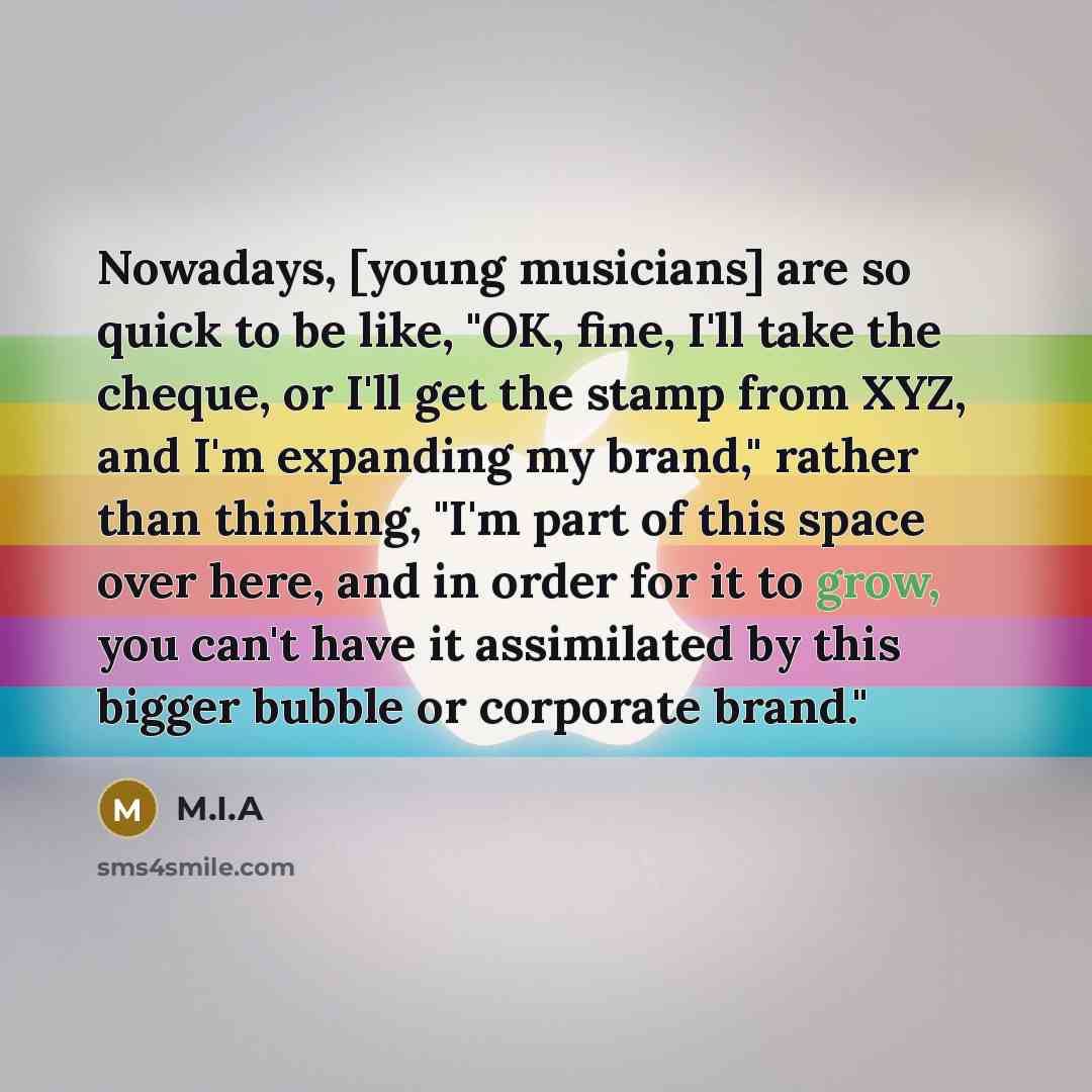 “Nowadays, [young musicians] are so quick to be like, "OK,…” quote by M.I.A
