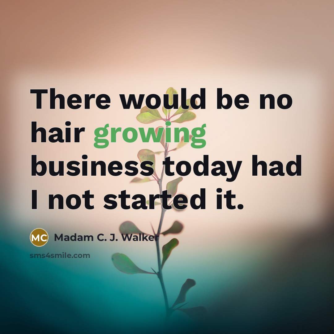 “There would be no hair growing business today had I…” quote by Madam C. J. Walker