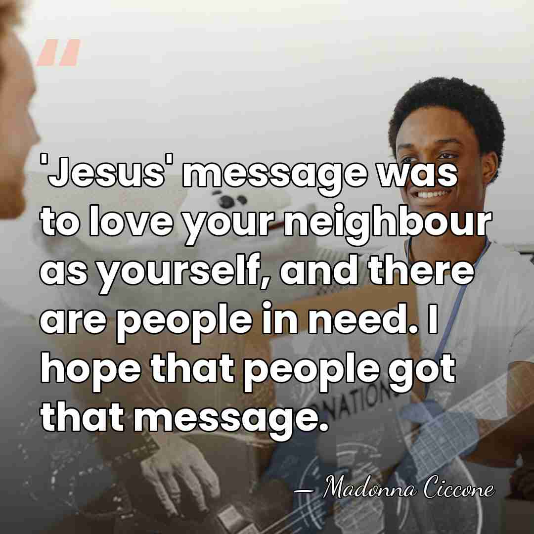 'Jesus' message was to love your neighbour as yourself, and there are&hellip; - Madonna Ciccone