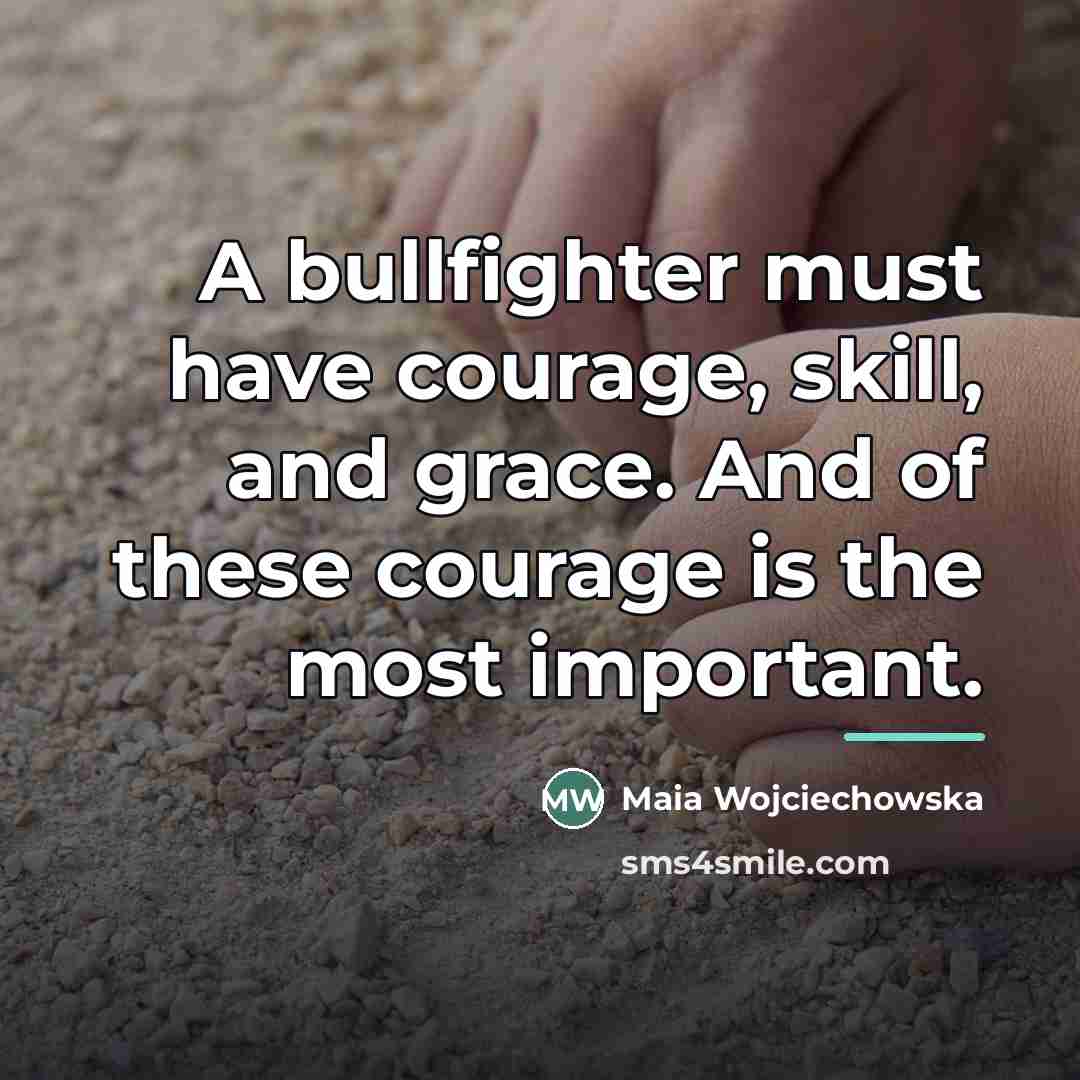 “A bullfighter must have courage, skill, and grace. And of…” quote by Maia Wojciechowska