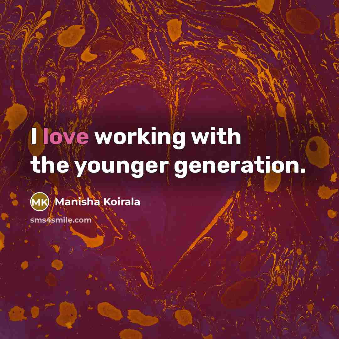 “I love working with the younger generation.…” quote by Manisha Koirala