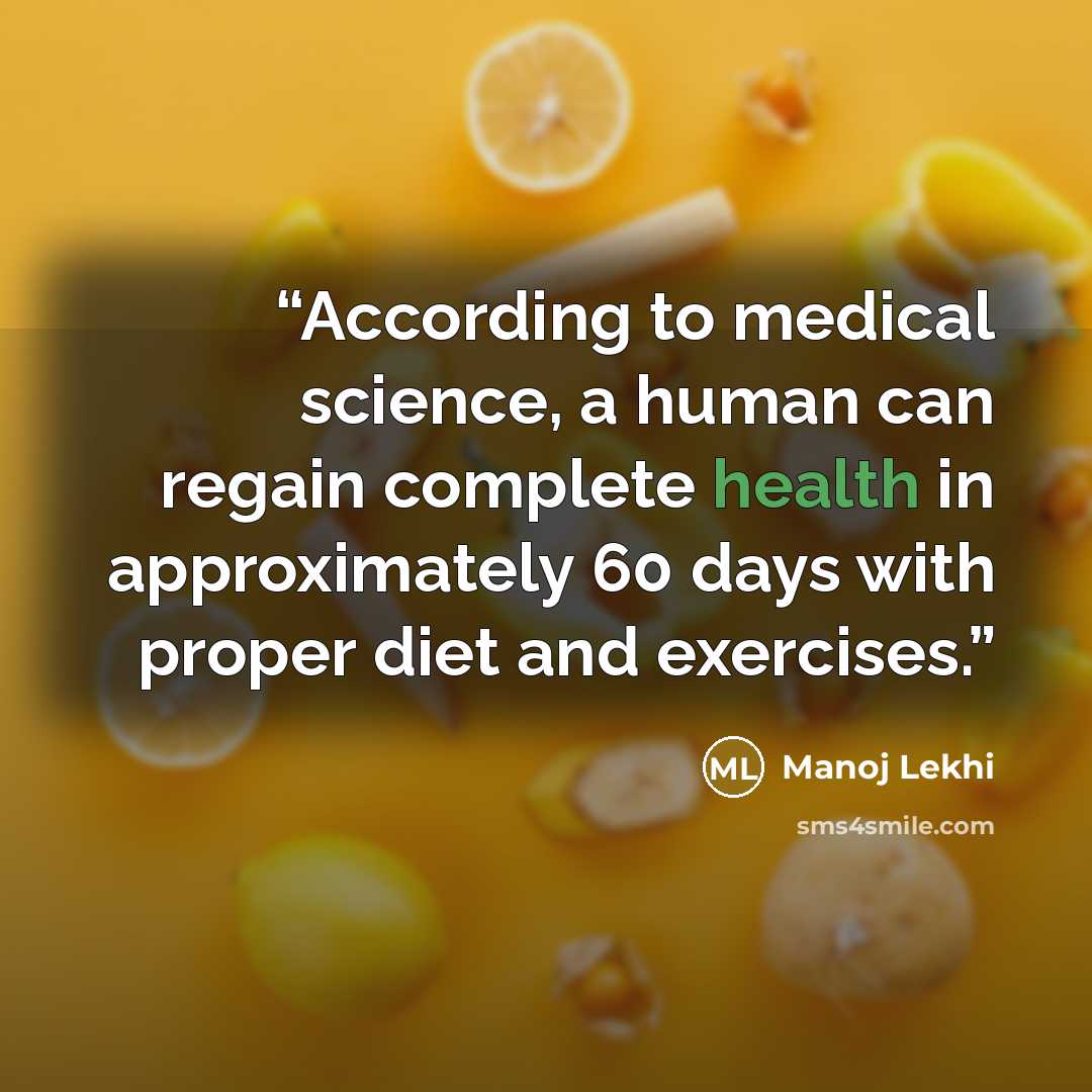 “According to medical science, a human can regain complete health in approximately 60 days with proper diet and exercises.” quote by Manoj Lekhi