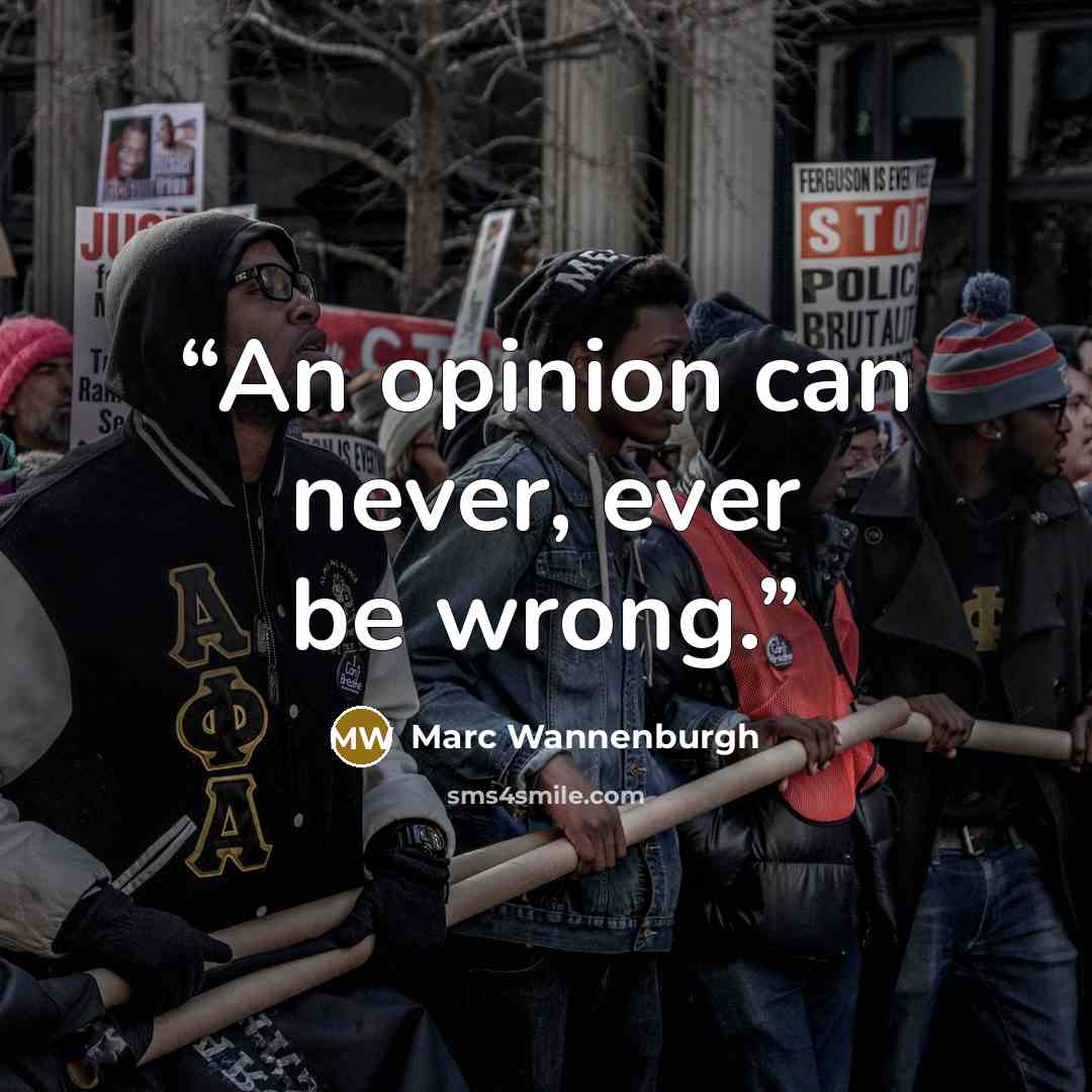 “An opinion can never, ever be wrong.” quote by Marc Wannenburgh