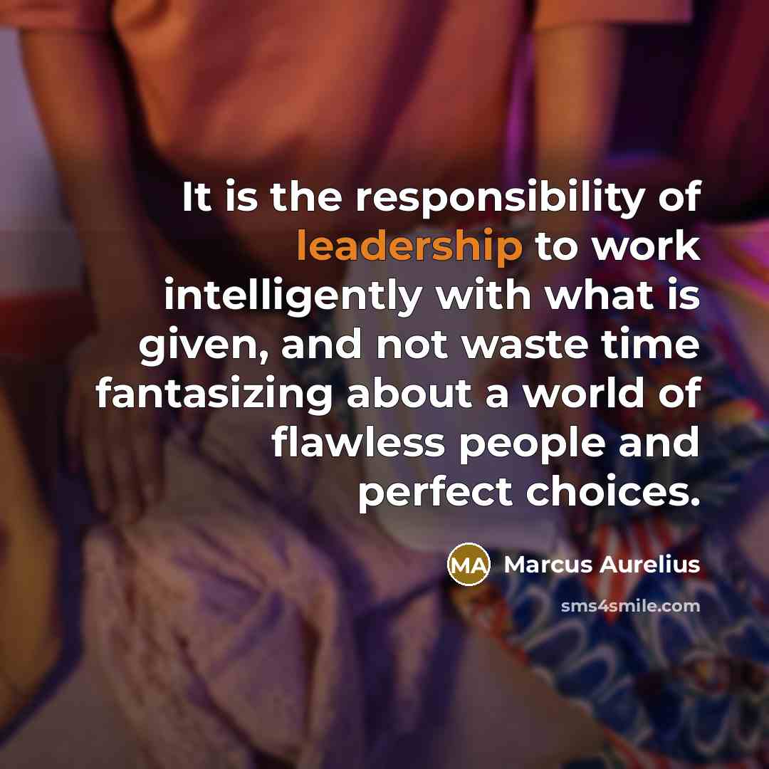 “It is the responsibility of leadership to work intelligently with…” quote by Marcus Aurelius