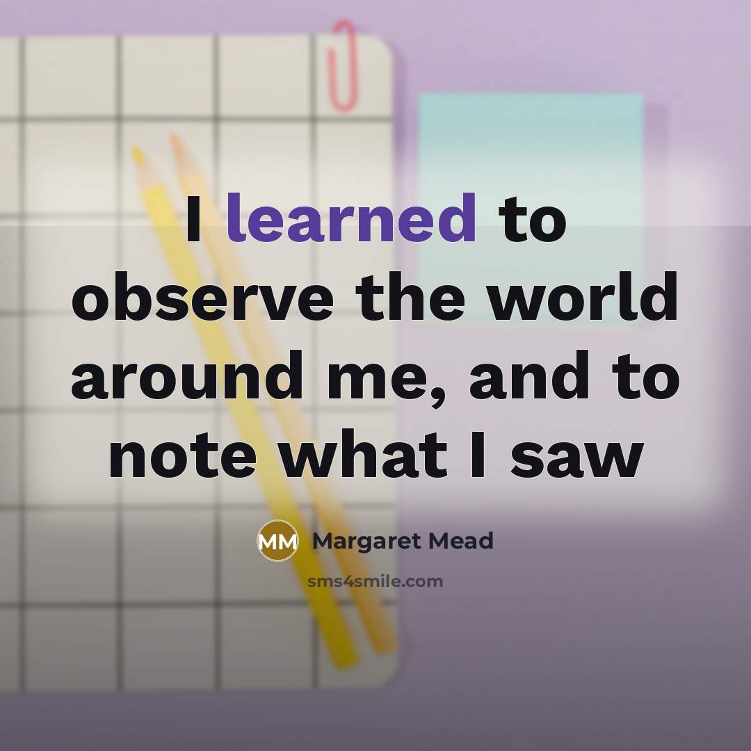 “I learned to observe the world around me, and to…” quote by Margaret Mead