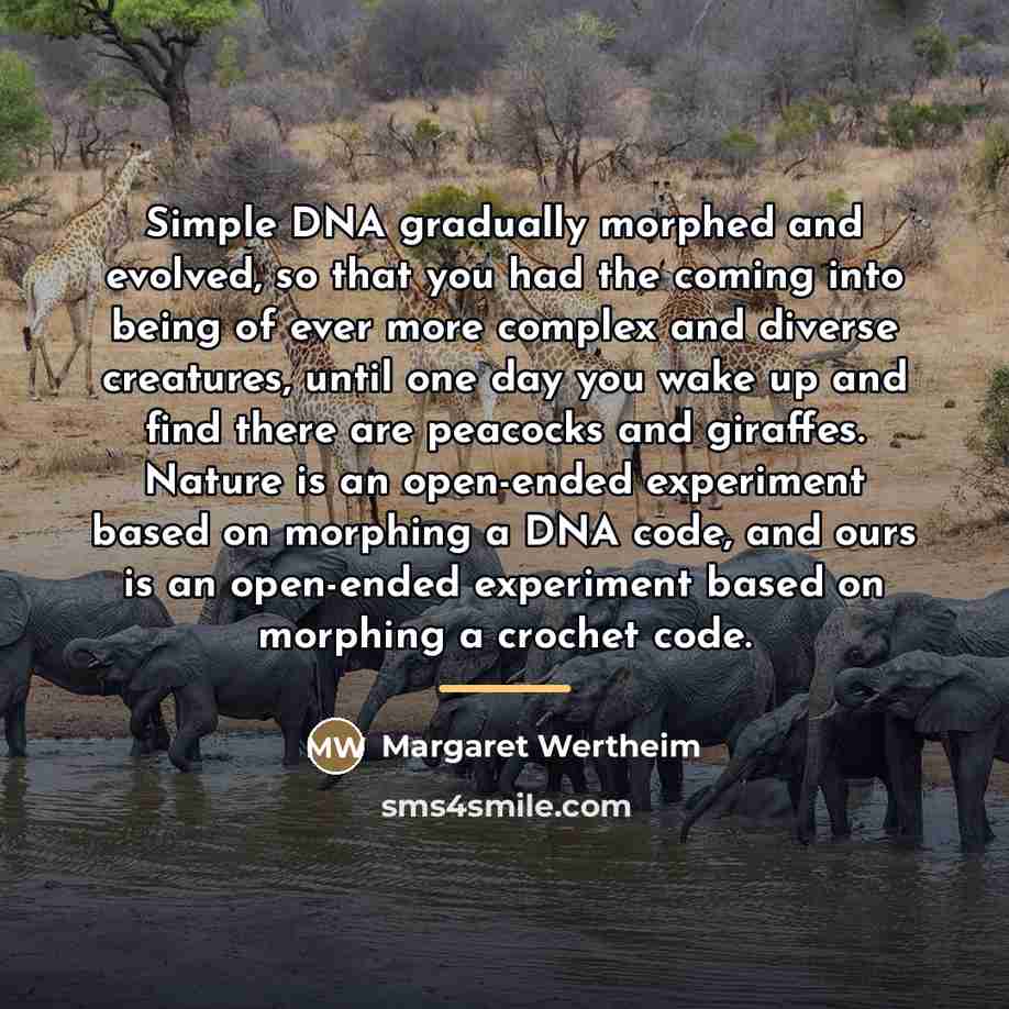 “Simple DNA gradually morphed and evolved, so that you had…” quote by Margaret Wertheim