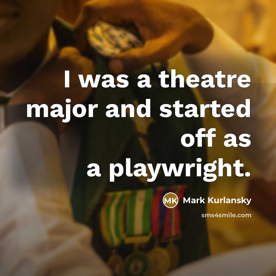 “I was a theatre major and started off as a…” quote by Mark Kurlansky