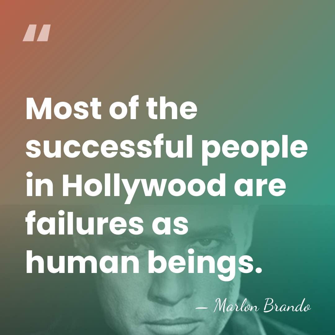 Most of the successful people in Hollywood are failures as human beings. - Marlon Brando