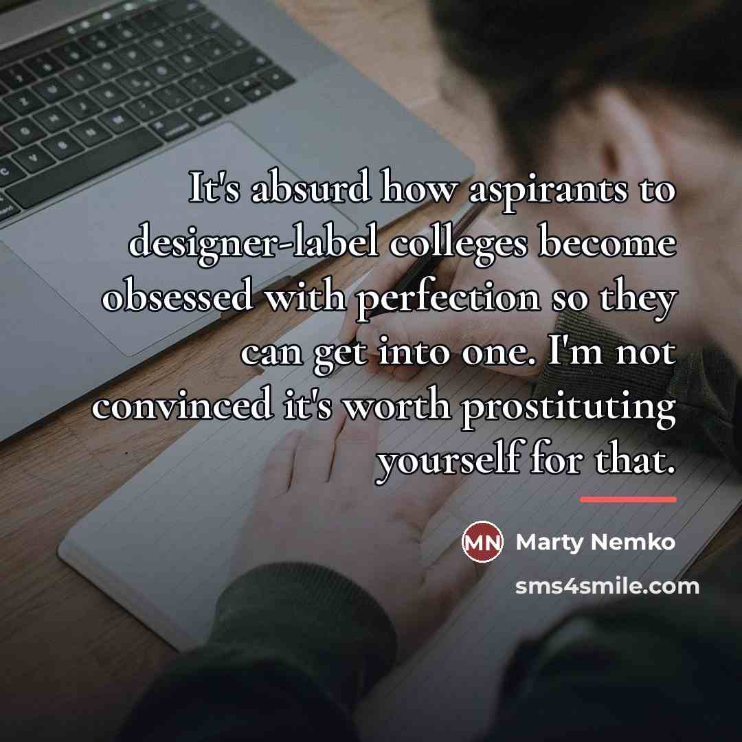 “It's absurd how aspirants to designer-label colleges become obsessed with…” quote by Marty Nemko
