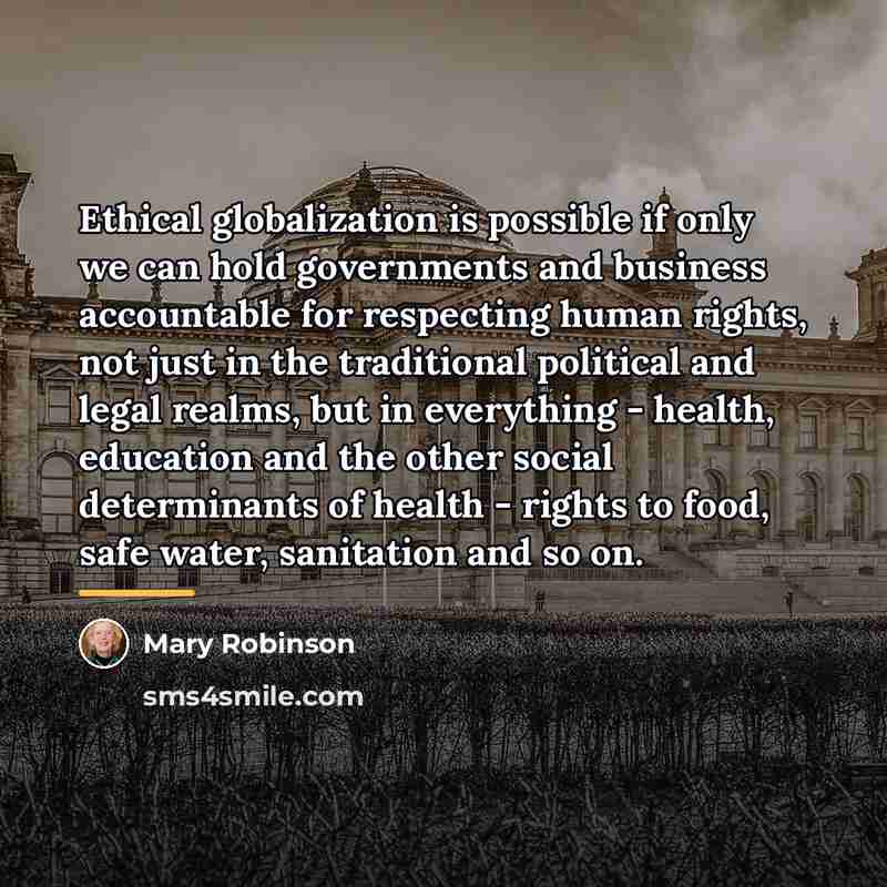 “Ethical globalization is possible if only we can hold governments…” quote by Mary Robinson