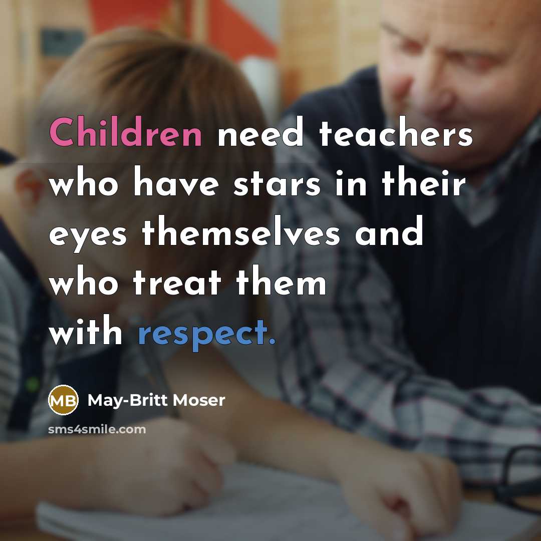 “Children need teachers who have stars in their eyes themselves…” quote by May-Britt Moser