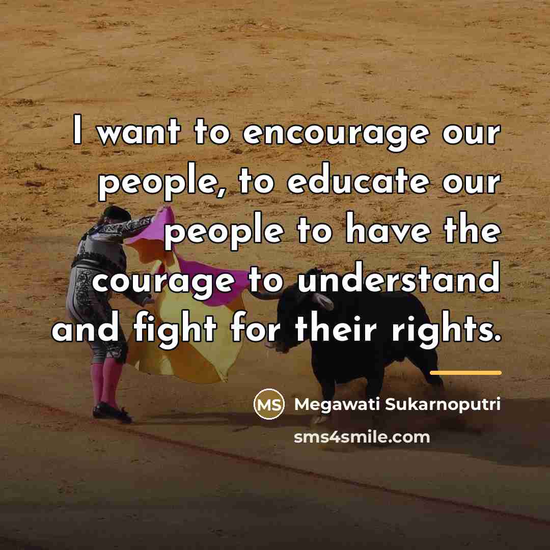 “I want to encourage our people, to educate our people…” quote by Megawati Sukarnoputri