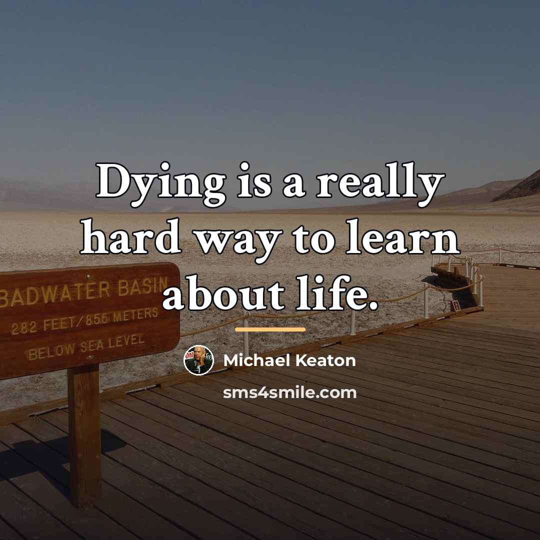 “Dying is a really hard way to learn about life.…” quote by Michael Keaton