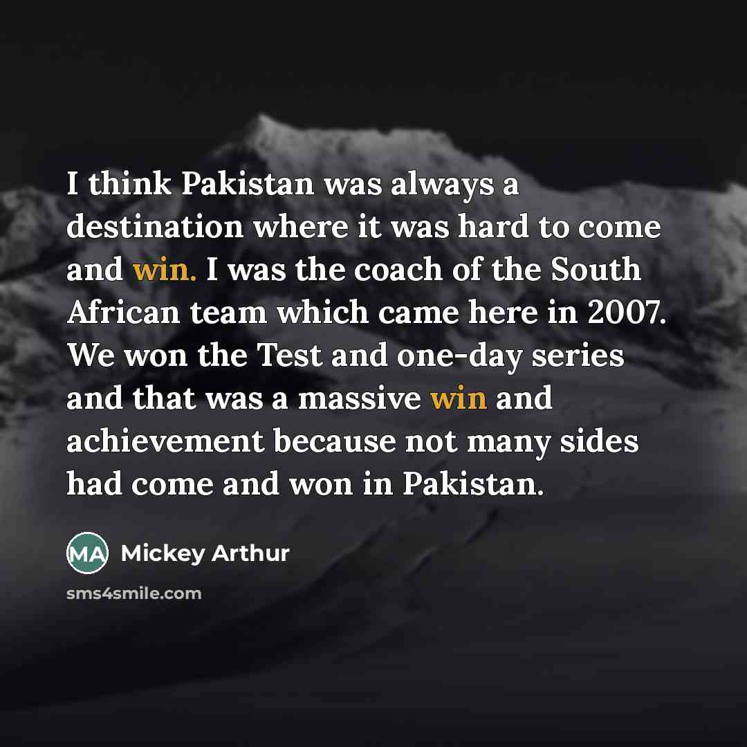 “I think Pakistan was always a destination where it was…” quote by Mickey Arthur