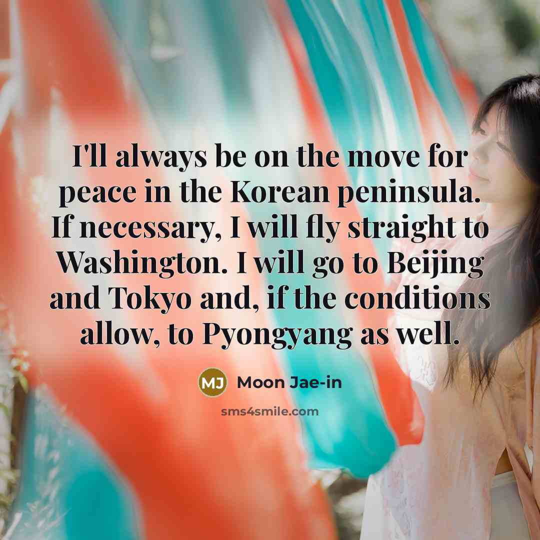 “I'll always be on the move for peace in the…” quote by Moon Jae-in