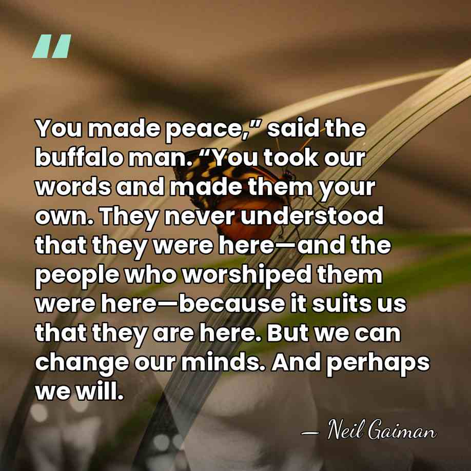 You made peace,” said the buffalo man. “You took our words and&hellip; - Neil Gaiman