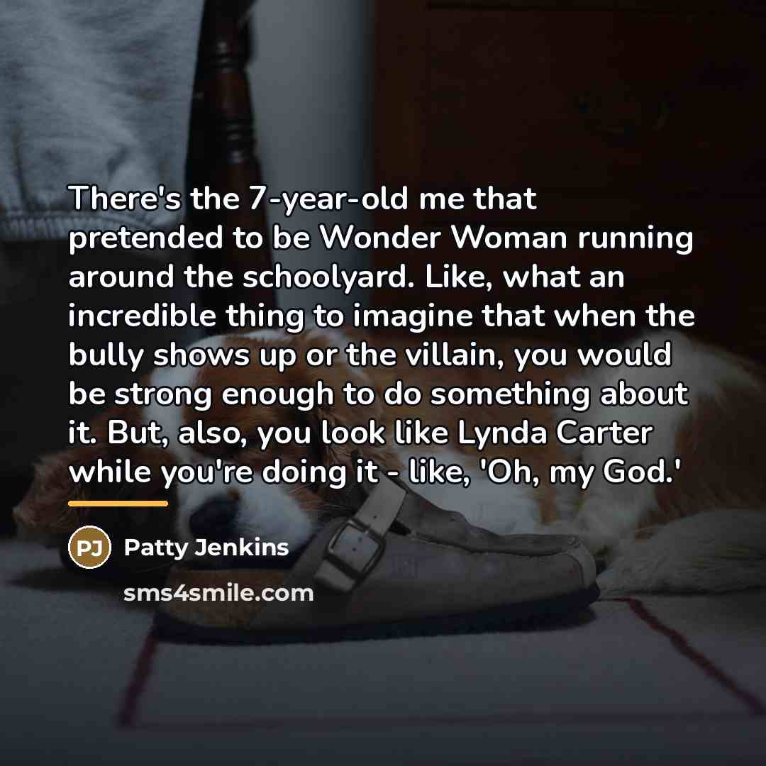 “There's the 7-year-old me that pretended to be Wonder Woman…” quote by Patty Jenkins