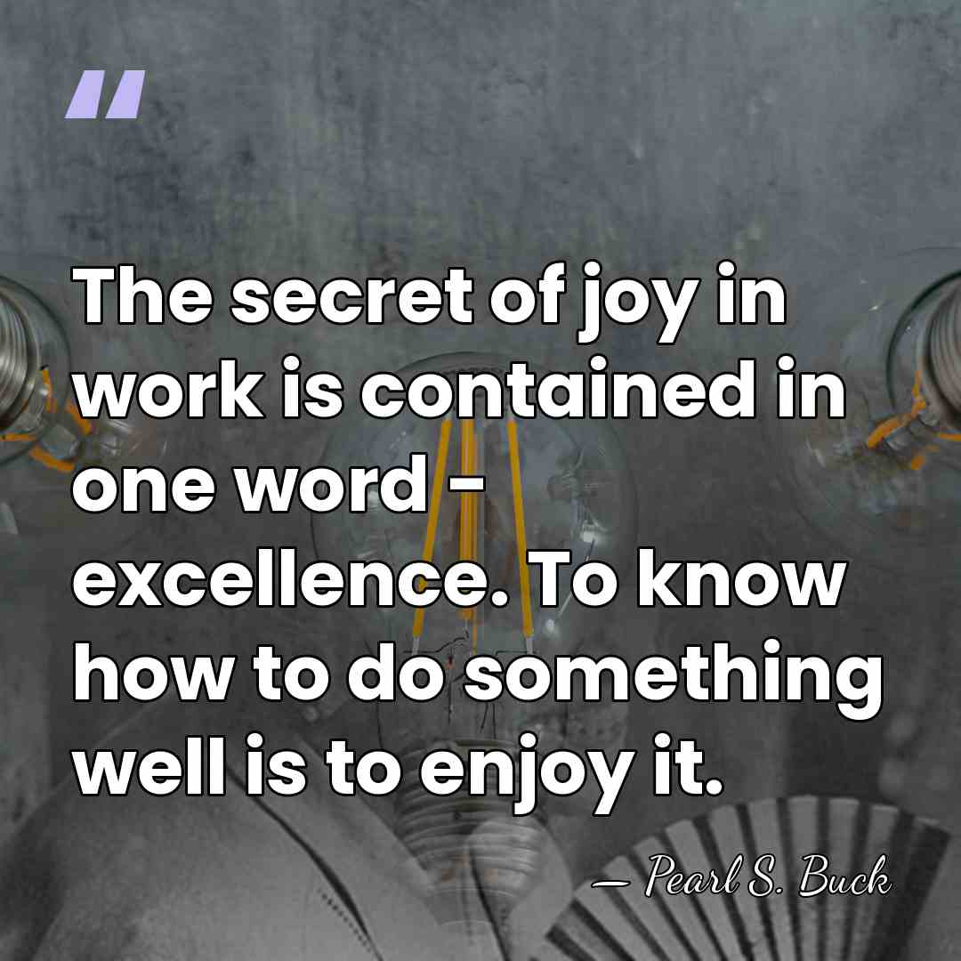 The secret of joy in work is contained in one word -&hellip; - Pearl S. Buck