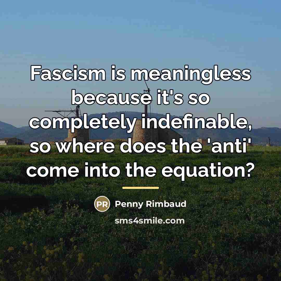 “Fascism is meaningless because it's so completely indefinable, so where…” quote by Penny Rimbaud