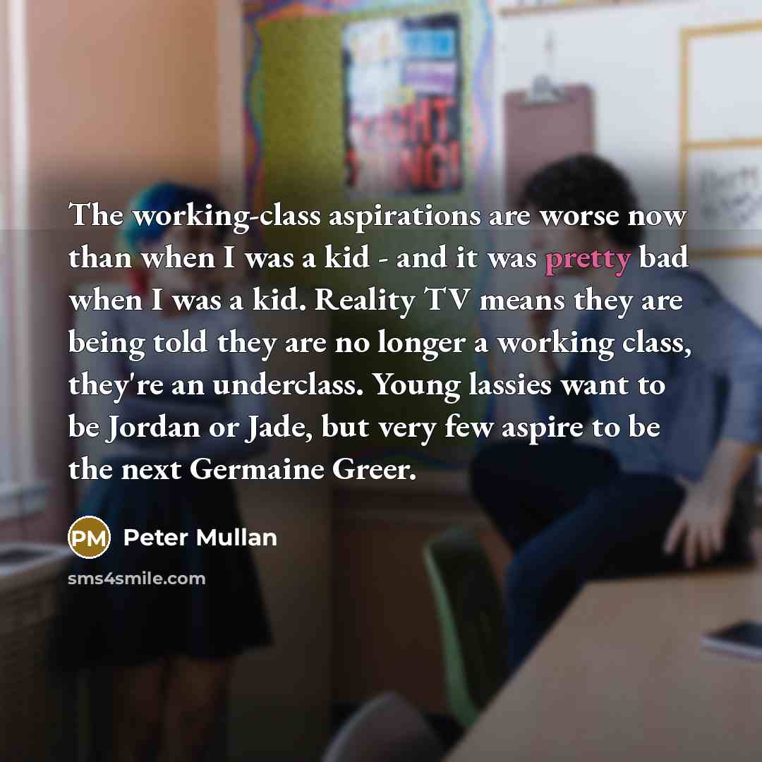 “The working-class aspirations are worse now than when I was…” quote by Peter Mullan