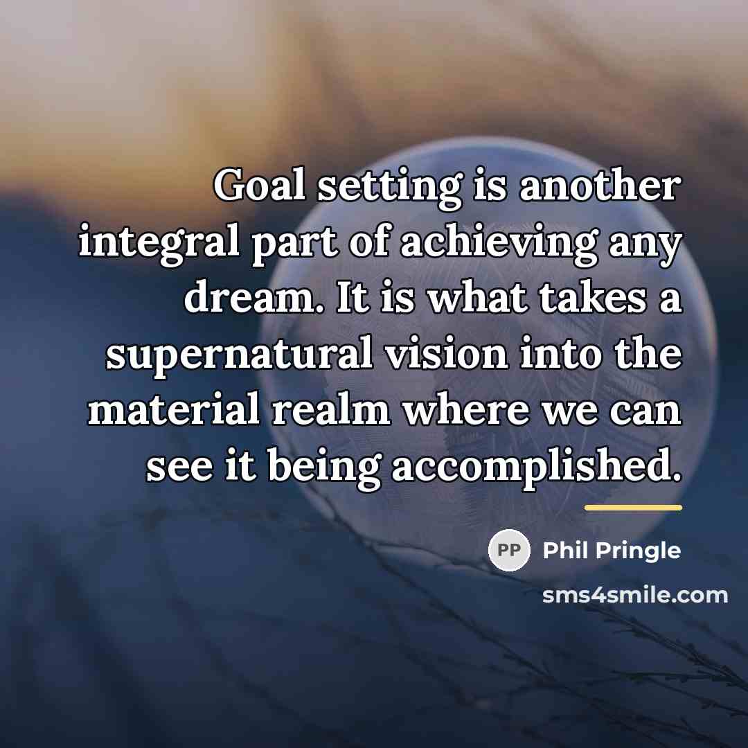 “Goal setting is another integral part of achieving any dream.…” quote by Phil Pringle