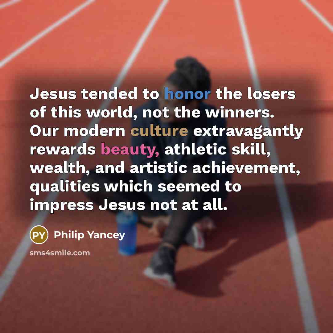 “Jesus tended to honor the losers of this world, not…” quote by Philip Yancey