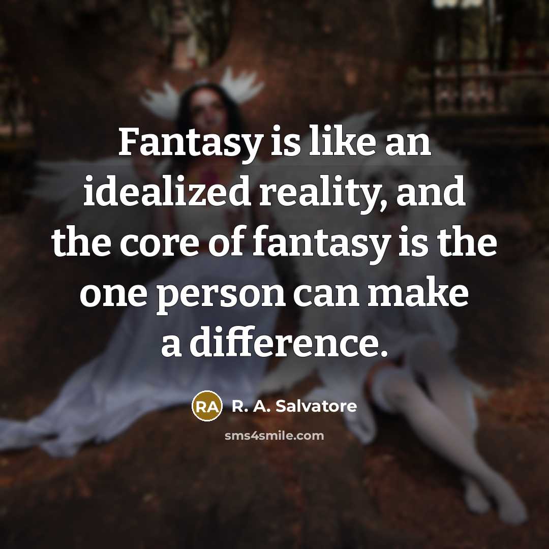 “Fantasy is like an idealized reality, and the core of…” quote by R. A. Salvatore