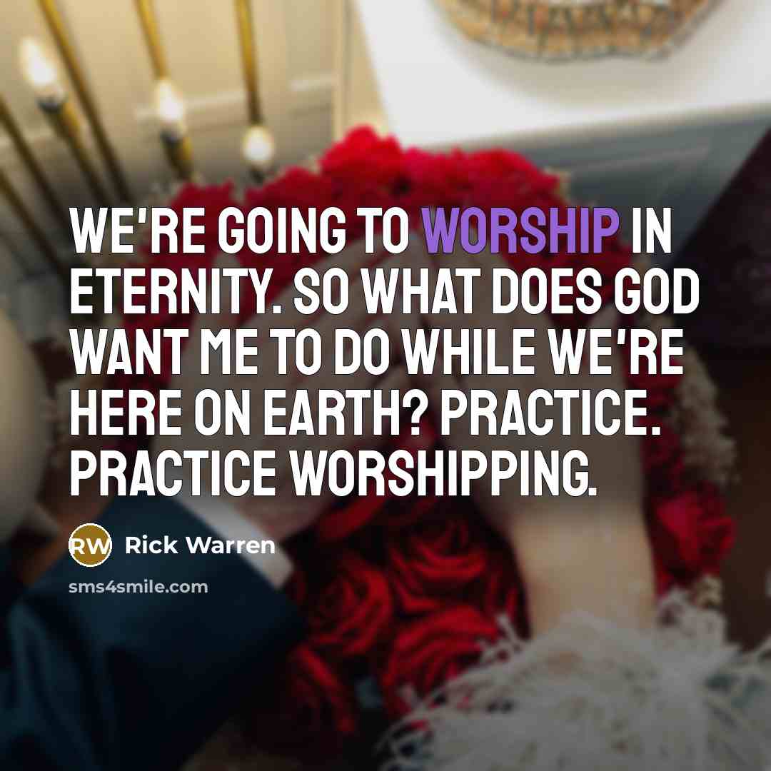 “We're going to worship in eternity. So what does God…” quote by Rick Warren