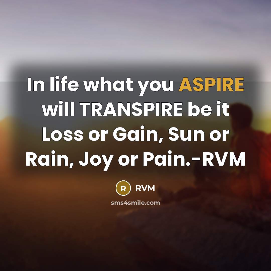 “In life what you ASPIRE will TRANSPIRE be it Loss…” quote by RVM