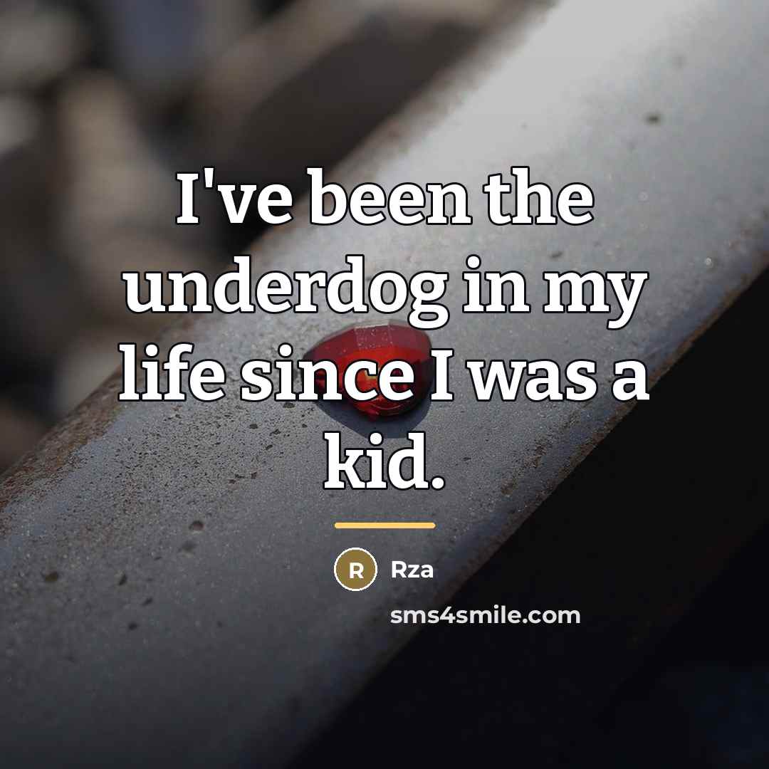 “I've been the underdog in my life since I was…” quote by RZA