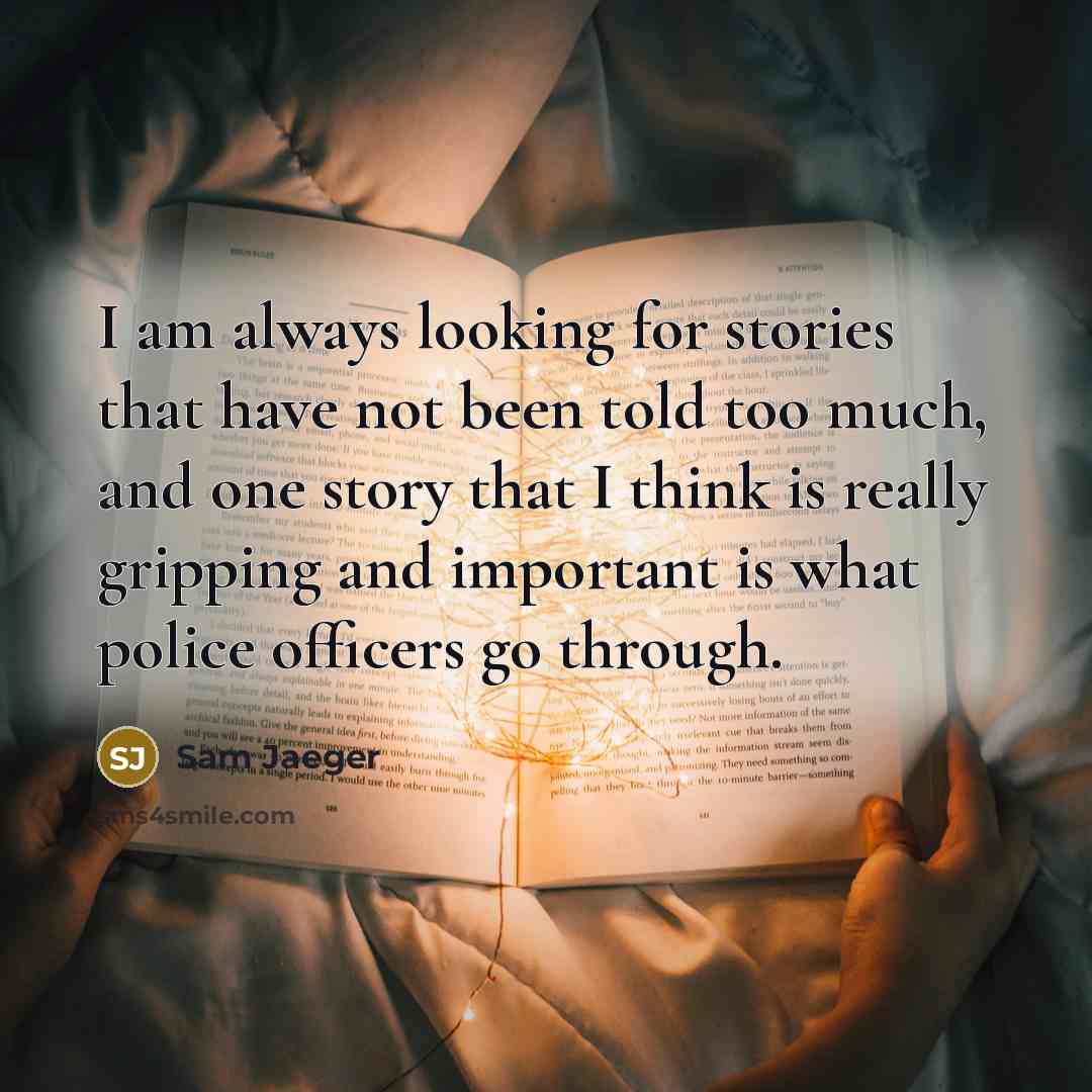 “I am always looking for stories that have not been…” quote by Sam Jaeger