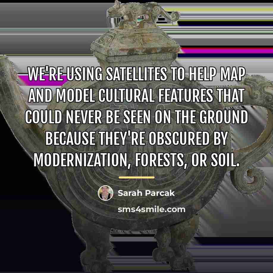 “We're using satellites to help map and model cultural features…” quote by Sarah Parcak